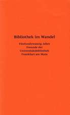 Bibliothek Im Wandel: Funfundzwanzig Jahre Freunde Der Universitatsbibliothek Frankfurt Am Main