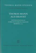 Thomas Mann ALS Essayist: Internationales Forschungkolloquium Messina 2012