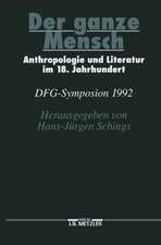 Der ganze Mensch: Anthropologie und Literatur im 18. Jahrhundert. DFG-Symposion 1992