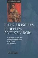 Literarisches Leben im antiken Rom: Sozialgeschichte der römischen Literatur von Cicero bis Apuleius