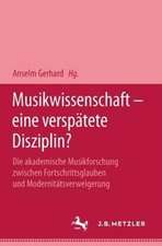 Musikwissenschaft - eine verspätete Disziplin?: Die akademische Musikforschung zwischen Fortschrittsglauben und Modernitätsverweigerung