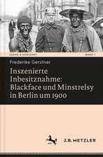 Inszenierte Inbesitznahme: Blackface und Minstrelsy in Berlin um 1900