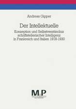 Der Intellektuelle: Konzeption und Selbstverständnis schriftstellerischer Intelligenz in Frankreich und Italien 1918-1930. M&P Schriftenreihe