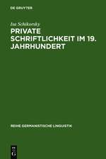 Private Schriftlichkeit im 19. Jahrhundert: Untersuchungen zur Geschichte des alltäglichen Sprachverhaltens 