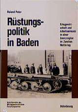 Rüstungspolitik in Baden: Kriegswirtschaft und Arbeitseinsatz in einer Grenzregion im Zweiten Weltkrieg