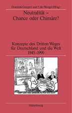 Neutralität - Chance oder Chimäre?: Konzepte des Dritten Weges für Deutschland und die Welt 1945-1990