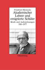 Friedrich Meinecke: Akademischer Lehrer und emigrierte Schüler. Briefe und Aufzeichnungen 1910-1977