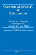 Geschichtswissenschaft und Zeiterkenntnis: Von der Aufklärung bis zur Gegenwart. Festschrift zum 65. Geburtstag von Horst Möller