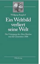 Ein Weltbild verliert seine Welt: Der Untergang des Alten Reiches und die Generation 1806