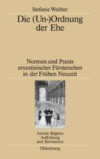 Die (Un-)Ordnung der Ehe: Normen und Praxis ernestinischer Fürstenehen in der Frühen Neuzeit