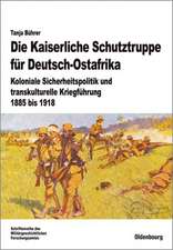 Die Kaiserliche Schutztruppe für Deutsch-Ostafrika: Koloniale Sicherheitspolitik und transkulturelle Kriegführung, 1885 bis 1918