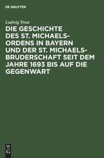 Die Geschichte des St. Michaels-Ordens in Bayern und der St. Michaels-Bruderschaft seit dem Jahre 1693 bis auf die Gegenwart