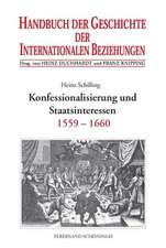 Handbuch der Geschichte der Internationalen Beziehungen 2. Konfessionalisierung und Staatsinteressen (1559-1660)