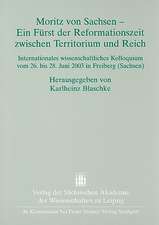 Mortiz Von Sachsen - Ein Fuerst Der Reformationszeit Zwischen Territorium Und Reich: Internationales Wissenschaftliches Kolloquium Vom 26. Bis 28. Jun