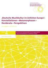 Deutsche Musikkultur Im Ostlichen Europa: Konstellationen - Metamorphosen - Desiderata - Perspektiven