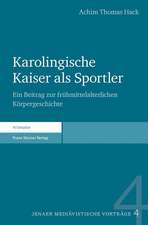 Karolingische Kaiser ALS Sportler: Ein Beitrag Zur Fruhmittelalterlichen Korpergeschichte