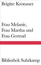 Frau Melanie, Frau Martha und Frau Gertrud