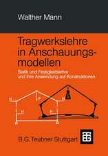 Tragwerkslehre in Anschauungsmodellen: Statik und Festigkeitslehre und ihre Anwendung auf Konstruktionen