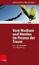 Vom Wachsen Und Werden Im Prozess Der Trauer: Neue Ansatze in Der Trauerbegleitung