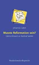 Musste Reformation Sein?: Calvins Antwort an Kardinal Sadolet