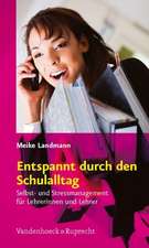 Entspannt Durch Den Schulalltag: Selbst- Und Stressmanagement Fur Lehrerinnen Und Lehrer