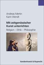 Mit Zeitgenossischer Kunst Unterrichten: Religion - Ethik - Philosophie