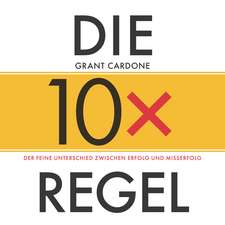 Die 10x–Regel – Das Hörbuch Der feine Unterschied zwischen Erfolg und Misserfolg