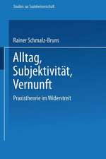 Alltag — Subjektivität — Vernunft: Praxistheorie im Widerstreit