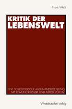 Kritik der Lebenswelt: Eine soziologische Auseinandersetzung mit Edmund Husserl und Alfred Schütz