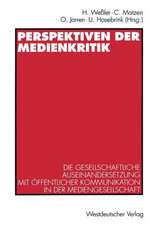 Perspektiven der Medienkritik: Die gesellschaftliche Auseinandersetzung mit öffentlicher Kommunikation in der Mediengesellschaft. Dieter Roß zum 60. Geburtstag