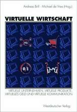 Virtuelle Wirtschaft: Virtuelle Unternehmen, Virtuelle Produkte, Virtuelles Geld und Virtuelle Kommunikation