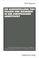 Die Gleichstellung von Frauen und Männern in der europäischen Arbeitswelt: Eine rechtsvergleichende, empirisch-politikwissenschaftliche Untersuchung