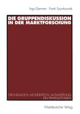 Die Gruppendiskussion in der Marktforschung: Grundlagen — Moderation — Auswertung Ein Praxisleitfaden