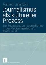 Journalismus als kultureller Prozess: Zur Bedeutung von Journalismus in der Mediengesellschaft. Ein Entwurf