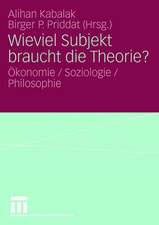 Wieviel Subjekt braucht die Theorie?: Ökonomie / Soziologie / Philosophie