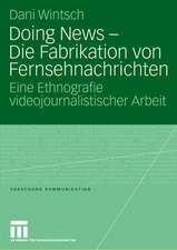 Doing News - Die Fabrikation von Fernsehnachrichten: Eine Ethnografie videojournalistischer Arbeit