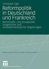 Reformpolitik in Deutschland und Frankreich: Wirtschafts- und Sozialpolitik bürgerlicher und sozialdemokratischer Regierungen