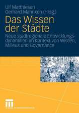 Das Wissen der Städte: Neue stadtregionale Entwicklungsdynamiken im Kontext von Wissen, Milieus und Governance