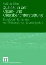 Qualität in der Krisen- und Kriegsberichterstattung: Ein Modell für einen konfliktsensitiven Journalismus