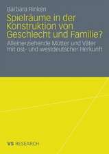 Spielräume in der Konstruktion von Geschlecht und Familie?: Alleinerziehende Mütter und Väter mit ost- und westdeutscher Herkunft