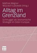 Alltag im Grenzland: Schmuggel als ökonomische Strategie im Osten Europas