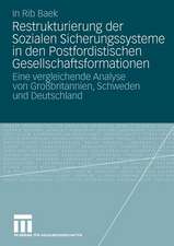 Restrukturierung der Sozialen Sicherungssysteme in den Postfordistischen Gesellschaftsformationen: Eine vergleichende Analyse von Großbritannien, Schweden und Deutschland