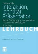 Interaktion, Identität, Präsentation: Kleine Einführung in interpretative Theorien der Soziologie