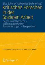 Kritisches Forschen in der Sozialen Arbeit: Gegenstandsbereiche - Kontextbedingungen - Positionierungen - Perspektiven