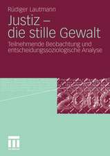 Justiz - die stille Gewalt: Teilnehmende Beobachtung und entscheidungssoziologische Analyse