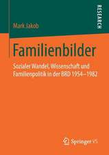 Familienbilder: Sozialer Wandel, Wissenschaft und Familienpolitik in der BRD 1954–1982