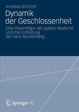 Dynamik der Geschlossenheit: Eine Theoriefigur der späten Moderne und ihre Entfaltung bei Hans Blumenberg