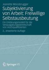 Subjektivierung von Arbeit: Freiwillige Selbstausbeutung: Ein Erklärungsmodell für die Verausgabungsbereitschaft von Hochqualifizierten