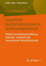 Geopolitische Identitätskonstruktionen in der Netzwerkgesellschaft: Mediale Vermittlung und Wirkung regionaler, nationaler und transnationaler Identitätskonzepte