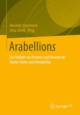 Arabellions: Zur Vielfalt von Protest und Revolte im Nahen Osten und Nordafrika